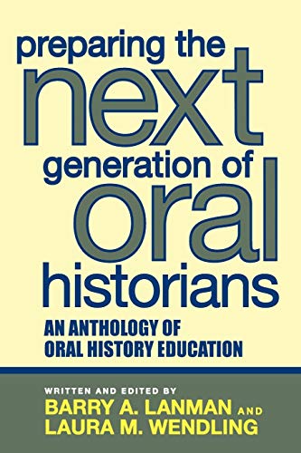 Stock image for Preparing the Next Generation of Oral Historians : An Anthology of Oral History Education for sale by Better World Books