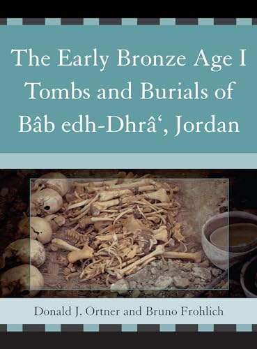 The Early Bronze Age I Tombs and Burials of BÃ¢b Edh-DhrÃ¢', Jordan (Reports of the Expedition to the Dead Sea Plain, Jordan) (Pt. 1) [Hardcover ] - Ortner, Donald J.