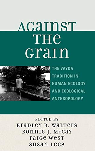 Imagen de archivo de Against the Grain: The Vayda Tradition in Human Ecology and Ecological Anthropology a la venta por GridFreed