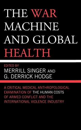 9780759111905: The War Machine and Global Health: A Critical Medical Anthropological Examination of the Human Costs of Armed Conflict and the International Violence Industry