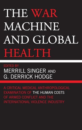 9780759111905: The War Machine and Global Health: A Critical Medical Anthropological Examination of the Human Costs of Armed Conflict and the International Violence Industry