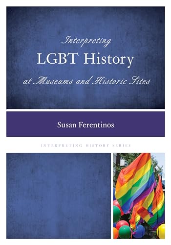 Stock image for Interpreting LGBT History at Museums and Historic Sites (Volume 4) (Interpreting History, 4) for sale by HPB-Emerald