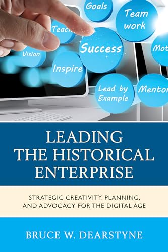9780759123984: Leading the Historical Enterprise: Strategic Creativity, Planning, and Advocacy for the Digital Age (American Association for State and Local History)