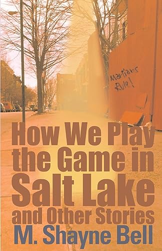How We Play the Game in Salt Lake and Other Stories (9780759550063) by Bell, M. Shayne