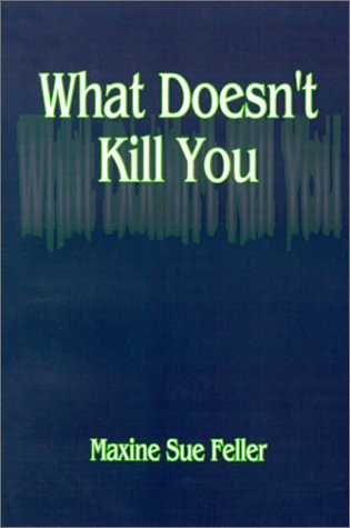 What Doesn't Kill You - Feller, Maxine Sue