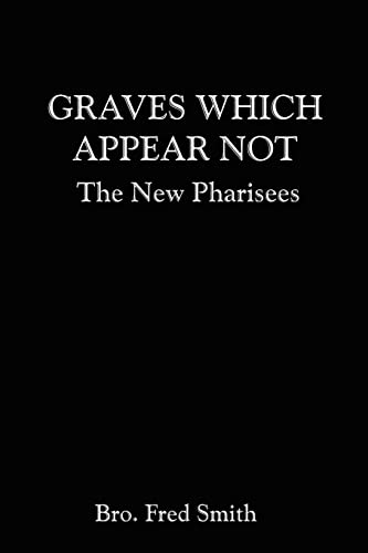 Stock image for Graves Which Appear Not: The New Pharisees for sale by Chiron Media