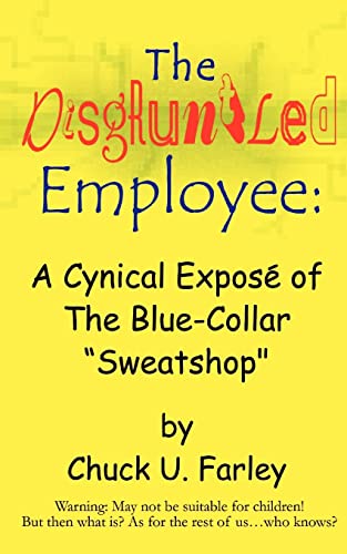 Stock image for The Disgruntled Employee: A Cynical Expose' of the Blue-Collar "Sweatshop" for sale by Chiron Media
