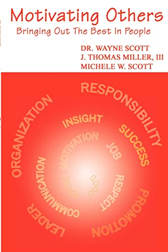 Motivating Others: Bringing Out the Best in People (9780759626591) by Scott Ph.D., Wayne; Miller III, J Thomas