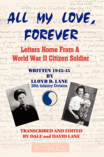 ALL MY LOVE, FOREVER Letters Home From a World War II Citizen Soldier Written 1943-1945 by Lloyd ...