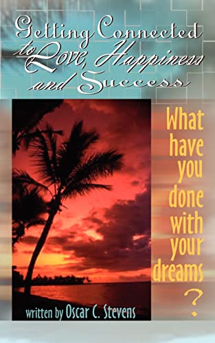 9780759638846: Getting Connected to Love, Happiness & Success: What Have You Done with Your Dreams?