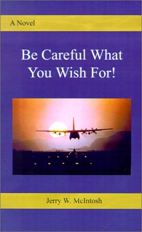 Be Careful What You Wish For! - Jerry W. McIntosh