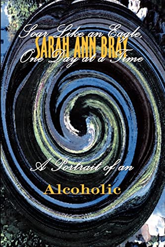 Stock image for Soar Like an Eagle, One Day at a Time: A Portrait of An Alcoholic for sale by Chiron Media