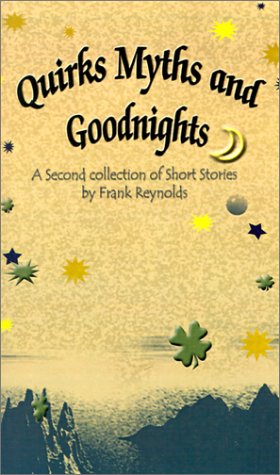 Quirks Myths and Goodnights: A Second Collection of Short Stories by Frank Reynolds (9780759682641) by Reynolds, Frank