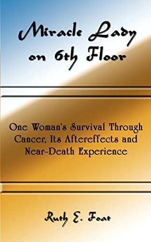 Beispielbild fr Miracle Lady on 6th Floor: One Woman's Survival Through Cancer, Its Aftereffects and Near-Death Experience zum Verkauf von Wonder Book