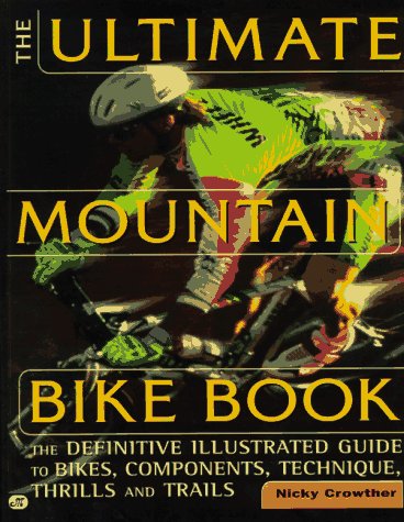 The Ultimate Mountain Bike Book: The Definitive Illustrated Guide To Bikes, Components, Component...