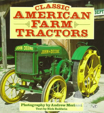 Classic American Farm Tractors (9780760304457) by Morland, Andrew; Baldwin, Nick