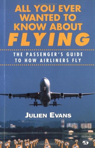 Stock image for All You Ever Wanted to Know About Flying: The Passenger's Guide to How Airliners Fly for sale by SecondSale