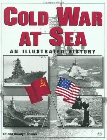 The Cold War at Sea: An Illustrated History (9780760307328) by Bonner, Kit; Bonner, Kermit; Bonner, Carolyn