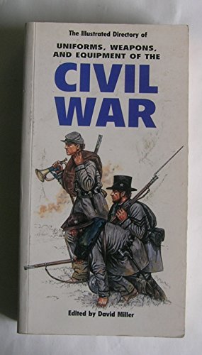 Stock image for The Illustrated Directory of Uniforms, Weapons, and Equipment of the Civil War for sale by Front Cover Books