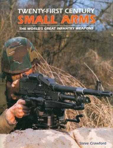 21st Century Small Arms : The World's Great Infantry Weapons - Crawford, Steve