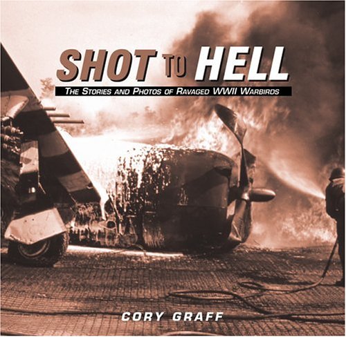 9780760316092: Shot to Hell: Stories and Photos of Ravaged Wwii Warbirds: The Stories and Photos of Ravaged WWII Warbirds