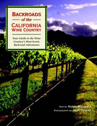 Imagen de archivo de Backroads of the California Wine Country: Your Guide to the Wine Country's Most Scenic Backroad Adventures a la venta por More Than Words