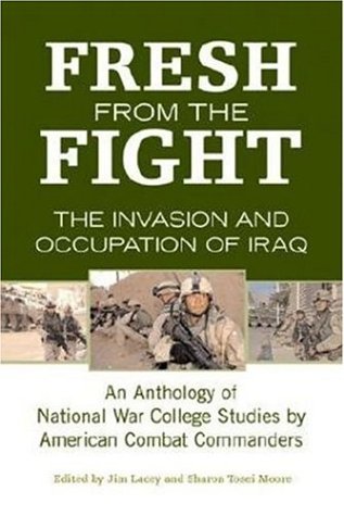 Fresh from the Fight: The Invasion And Occupation of Iraq: an Anthology of National War College Studies by American Combat Commanders (9780760325582) by Lacey, Jim