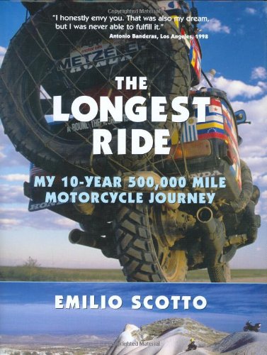 The Longest Ride: My Ten-Year 500,000 Mile Motorcycle Journey - Scotto, Emilio