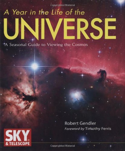 A Year in the Life of the Universe: A Seasonal Guide to Viewing the Cosmos (9780760326428) by Gendler, Robert