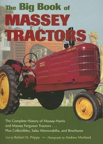 The Big Book of Massey Tractors: The Complete History of Massey-harris And Massey Ferguson Tractors...plus Collectibles, Sales Memorabilia, And Brochures (9780760326558) by Morland, Andrew