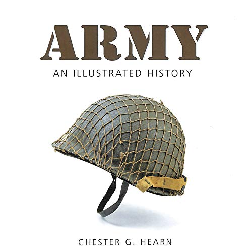 9780760326800: Army: An Illustrated History: the U.s. Army from 1775 to the 21st Century