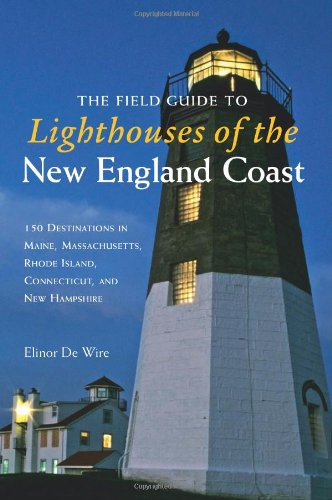 Stock image for The Field Guide to Lighthouses of the New England Coast: 150 Destinations in Maine, Massachusetts, Rhode Island, Connecticut for sale by GF Books, Inc.