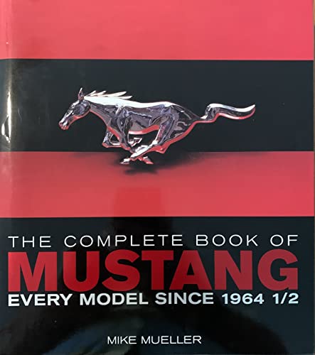 The Complete Book of Mustang: Every Model Since 1964 1/2 (9780760328385) by Mueller, Mike