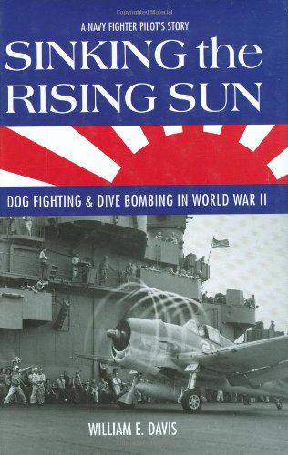 Beispielbild fr Sinking the Rising Sun: Dog Fighting & Dive Bombing in World War II: A Navy Fighter Pilot's Story zum Verkauf von Cheryl's Books