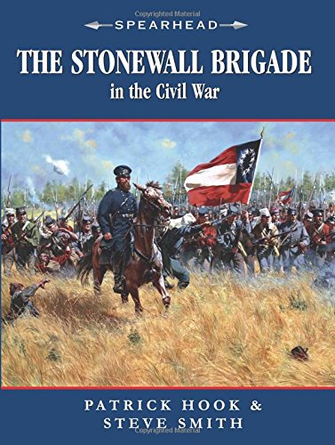 The Stonewall Brigade in the Civil War (Spearhead) (9780760330500) by Hook, Patrick; Smith, Steve