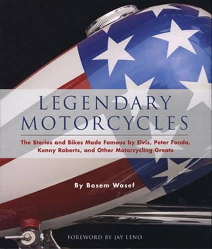 Legendary Motorcycles: The Stories and Bikes Made Famous by Elvis, Peter Fonda, Kenny Roberts, an...