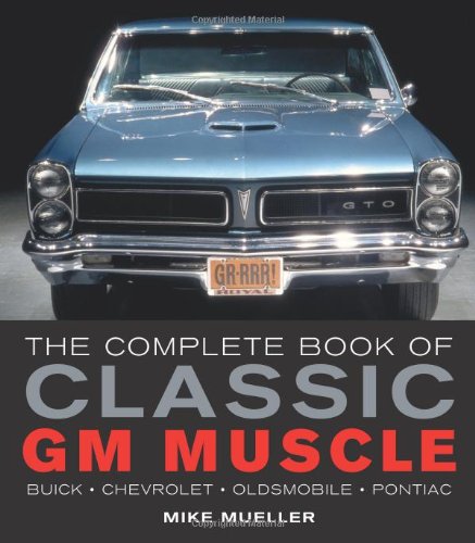 Imagen de archivo de The Complete Book of Classic GM Muscle Cars: Buick-chevrolet-oldsmobile-pontiac a la venta por Goodwill Southern California