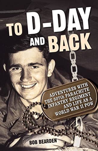 Beispielbild fr To D-Day and Back: Adventures with the 507th Parachute Infantry Regiment and Life as a World War II POW: A memoir zum Verkauf von Half Price Books Inc.