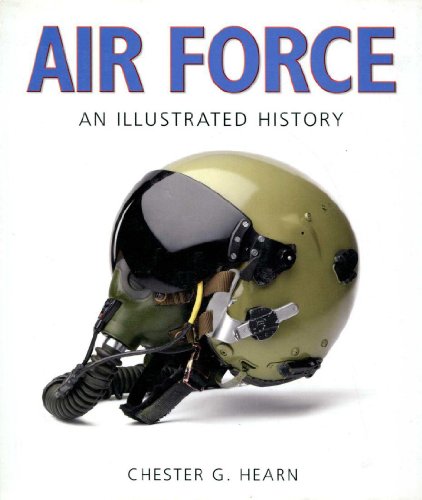 Stock image for Air Force: An Illustrated History: The U.S. Air Force from 1910 to the 21st Century for sale by Books of the Smoky Mountains