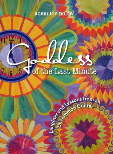Stock image for Goddess of the Last Minute: Laughter and Lessons from an Uncommon Quilter for sale by ThriftBooks-Atlanta