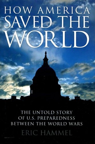 Beispielbild fr How America Saved the World : The Untold Story of U. S. Preparedness Between the World Wars zum Verkauf von Better World Books