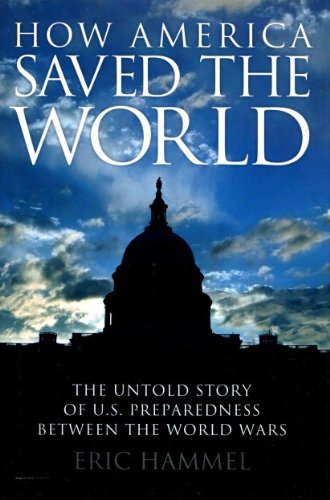 Stock image for How America Saved the World : The Untold Story of U. S. Preparedness Between the World Wars for sale by Better World Books