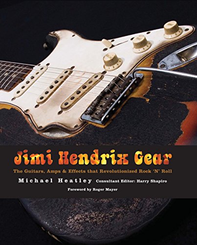 Jimi Hendrix Gear The Guitars, Amps & Effects That Revolutionized Rock 'N' Roll - Heatley, Michael & Harry Shapiro & Roger Mayer