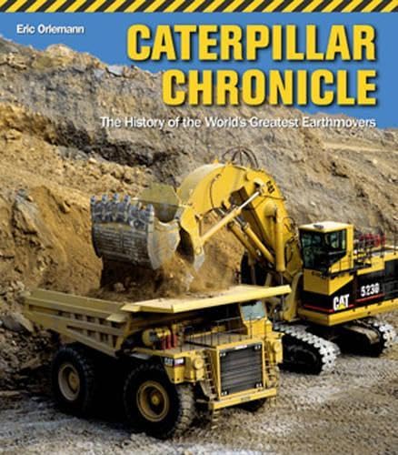 9780760336731: Caterpillar Chronicles: History of the Greatest Earthmovers: The History of the World's Greatest Earthmovers