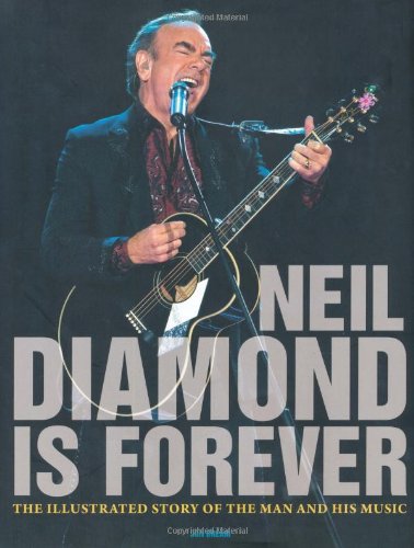 Stock image for Neil Diamond Is Forever : The Illustrated Story of the Man and His Music for sale by Better World Books: West