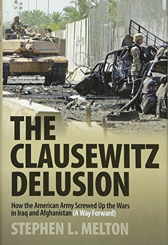 Beispielbild fr The Clausewitz Delusion : How the American Army Screwed up the Wars in Iraq and Afghanistan (A Way Forward) zum Verkauf von Better World Books