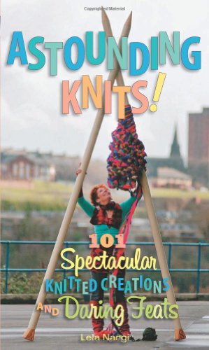 Beispielbild fr Astounding Knits!: 101 Spectacular Knitted Creations and Daring Feats zum Verkauf von Half Price Books Inc.