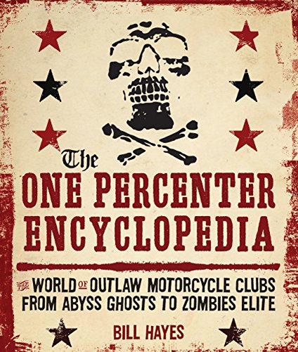 The One Percenter Encyclopedia: The World of Outlaw Motorcycle Clubs from Abyss Ghosts to Zombies...
