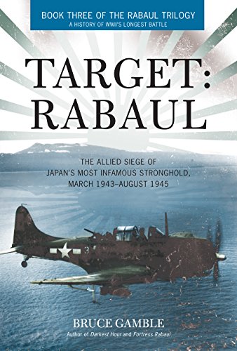 Beispielbild fr Target: Rabaul: The Allied Siege of Japan's Most Infamous Stronghold, March 1943 - August 1945 zum Verkauf von BooksRun