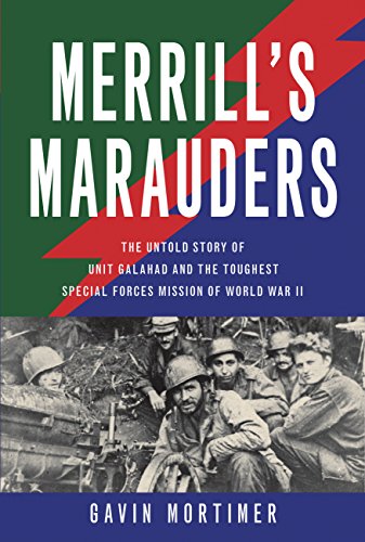 Merrill's Marauder, the Untold Story of Unit Galahad and the Toughest Special Forces Mission of W...